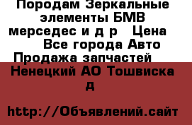 Породам Зеркальные элементы БМВ мерседес и д.р › Цена ­ 500 - Все города Авто » Продажа запчастей   . Ненецкий АО,Тошвиска д.